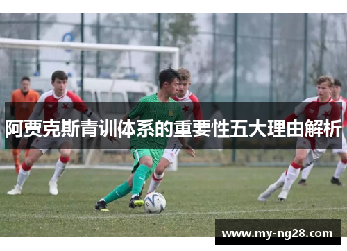 阿贾克斯青训体系的重要性五大理由解析