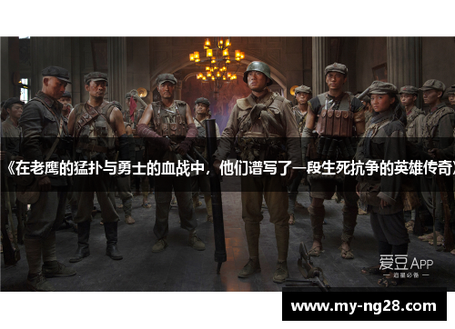 《在老鹰的猛扑与勇士的血战中，他们谱写了一段生死抗争的英雄传奇》
