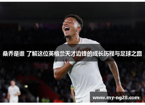 桑乔是谁 了解这位英格兰天才边锋的成长历程与足球之路