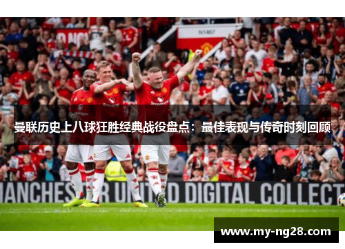 曼联历史上八球狂胜经典战役盘点：最佳表现与传奇时刻回顾