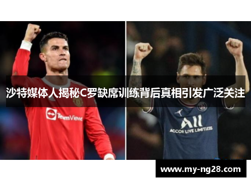 沙特媒体人揭秘C罗缺席训练背后真相引发广泛关注