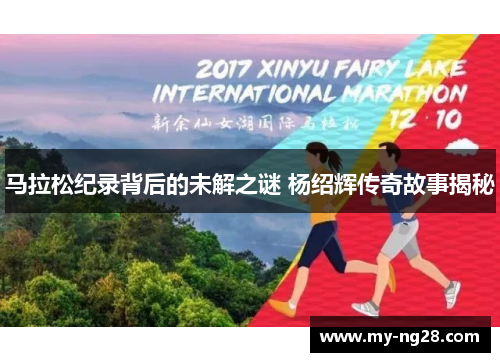 马拉松纪录背后的未解之谜 杨绍辉传奇故事揭秘