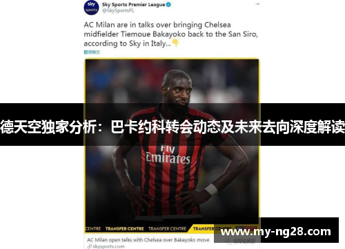 德天空独家分析：巴卡约科转会动态及未来去向深度解读