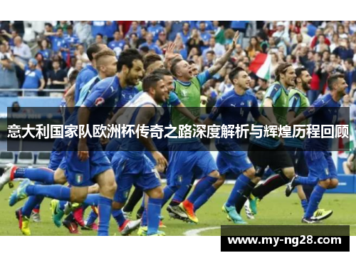 意大利国家队欧洲杯传奇之路深度解析与辉煌历程回顾