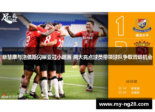 蔡慧康与洛佩斯闪耀亚冠小组赛 两大亮点球员带领球队争取晋级机会