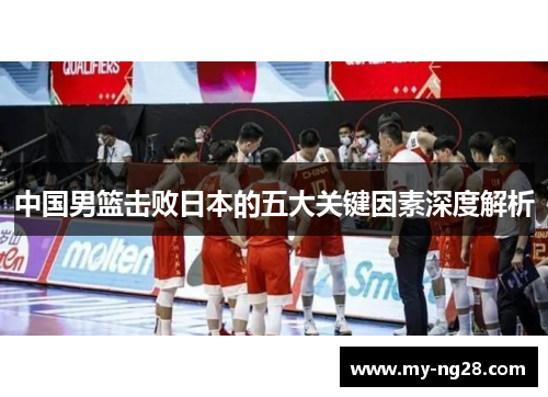 中国男篮击败日本的五大关键因素深度解析
