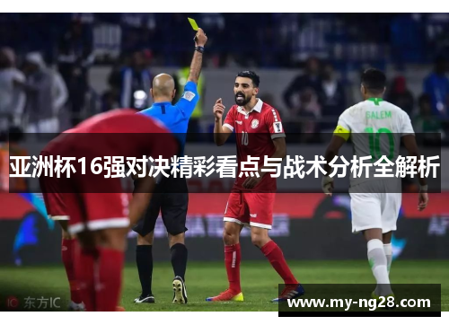 亚洲杯16强对决精彩看点与战术分析全解析