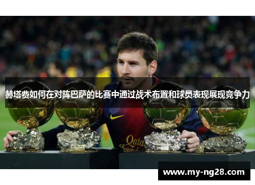 赫塔费如何在对阵巴萨的比赛中通过战术布置和球员表现展现竞争力
