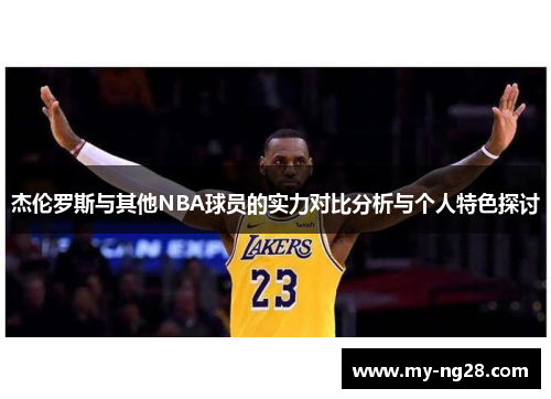 杰伦罗斯与其他NBA球员的实力对比分析与个人特色探讨