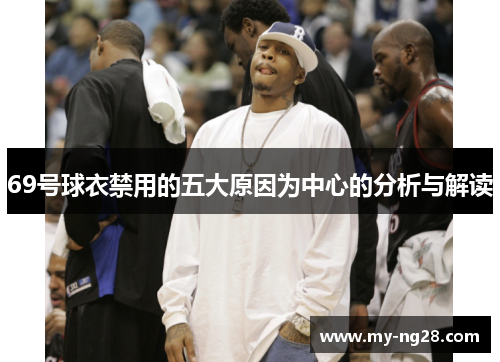 69号球衣禁用的五大原因为中心的分析与解读