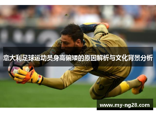 意大利足球运动员身高偏矮的原因解析与文化背景分析
