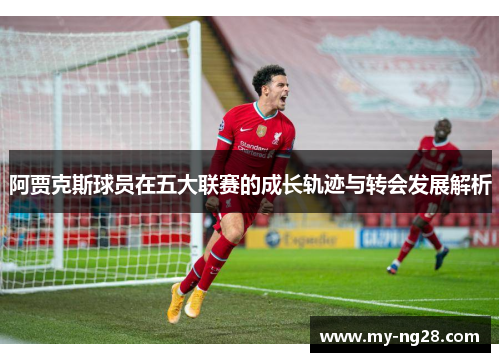 阿贾克斯球员在五大联赛的成长轨迹与转会发展解析