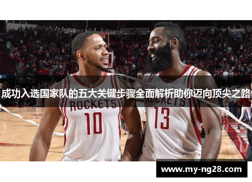 成功入选国家队的五大关键步骤全面解析助你迈向顶尖之路 成功入选国家队的五大关键步骤全面解析助你迈向顶尖之路