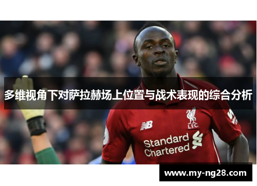 多维视角下对萨拉赫场上位置与战术表现的综合分析 多维视角下对萨拉赫场上位置与战术表现的综合分析