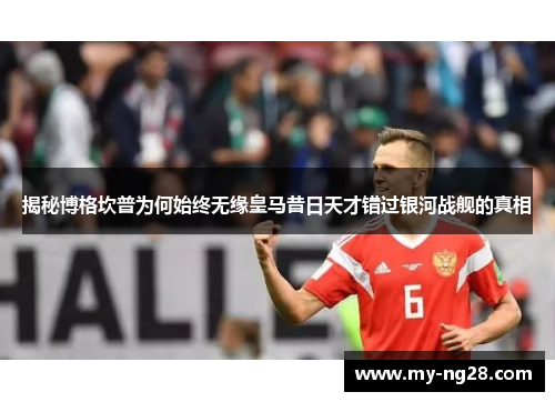 揭秘博格坎普为何始终无缘皇马昔日天才错过银河战舰的真相 揭秘博格坎普为何始终无缘皇马昔日天才错过银河战舰的真相